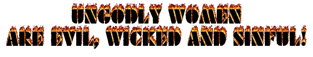 UNGODLY WOMEN ARE EVIL, WICKED AND SINFU