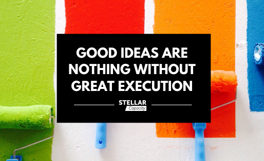 Good ideas are nothing without great execution