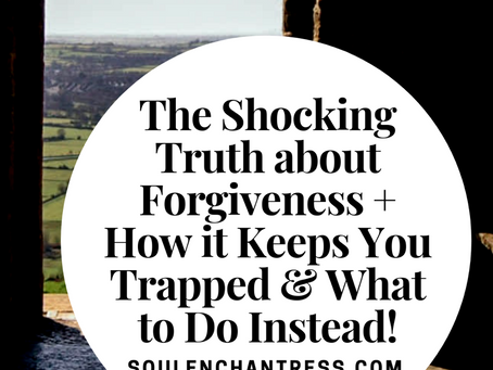 FORGIVENESS, THE SHOCKING TRUTH, WHY IT KEEPS YOU TRAPPED & WHAT TO DO INSTEAD!
