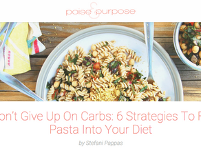 POISE & PURPOSE: Don't Give Up On Carbs: 6 Strategies To Fit Pasta Into Your Diet