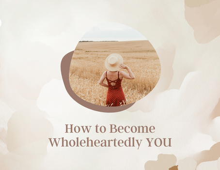 How to Become Wholeheartedly YOU!