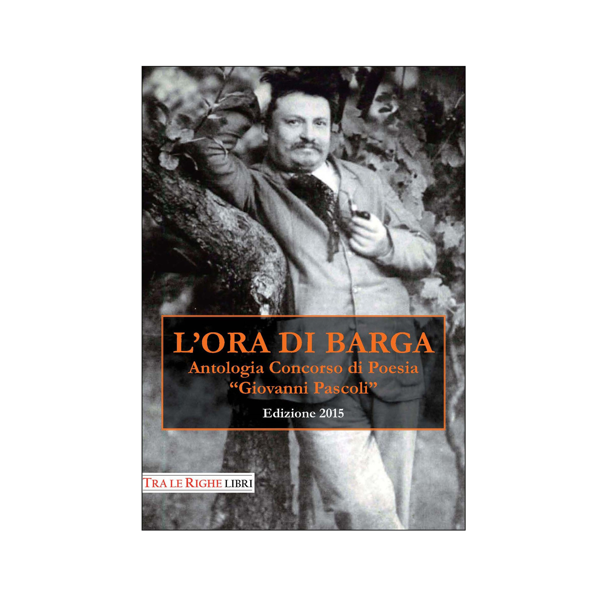 L'ora di Barga 2015. Antologia Concorso di poesia Giovanni Pascoli