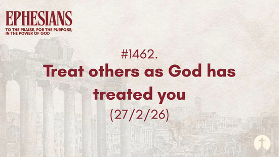 #1462. Treat others as God has treated you (27/2/26)