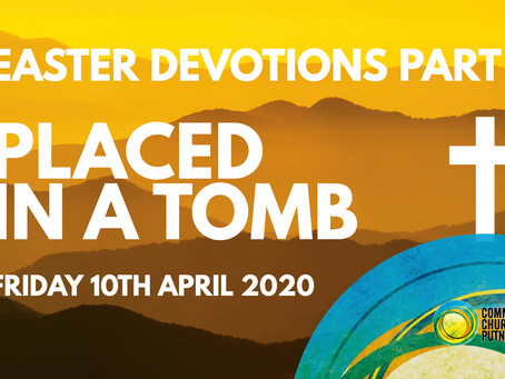 PART 5 – LAID IN A TOMB (10/4/20 -GOOD FRIDAY)