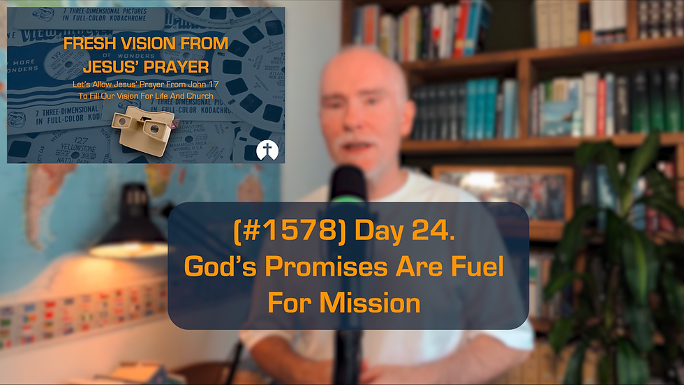 (#1578) Day 24. God’s Promises Are Fuel For Mission (28/10/26)
