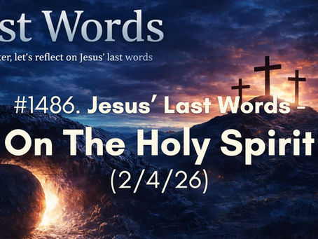 #1486. Jesus’ Last Words - On The Holy Spirit (2/4/26)