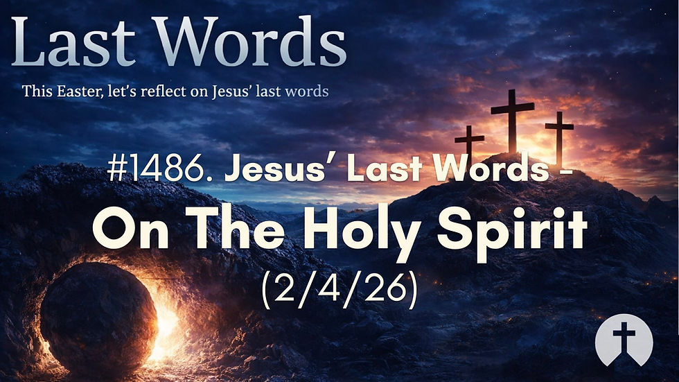 #1486. Jesus’ Last Words - On The Holy Spirit (2/4/26)