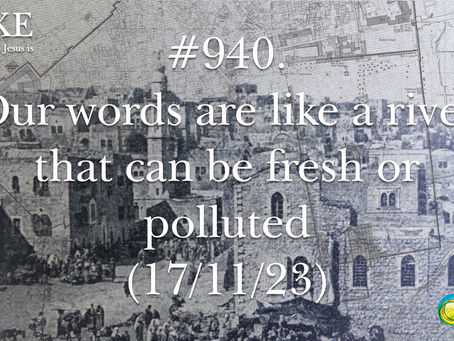 #940. Our words are like a river that can be fresh or polluted (17/11/23)