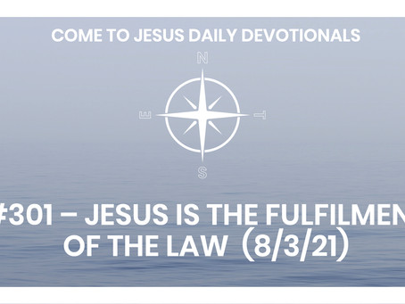 #301 – JESUS IS THE FULFILMENT OF THE LAW (8/3/21)