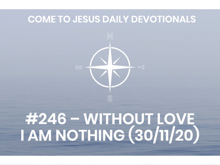 #246 – WITHOUT LOVE I AM NOTHING (30/11/20)