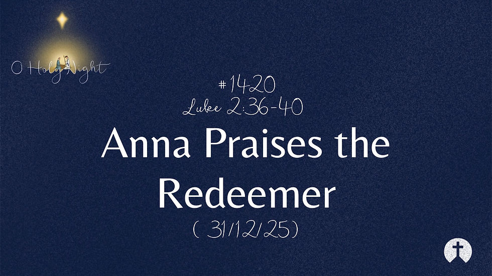 #1420. Luke 2:36-40 - Anna Praises the Redeemer (31/12/25)