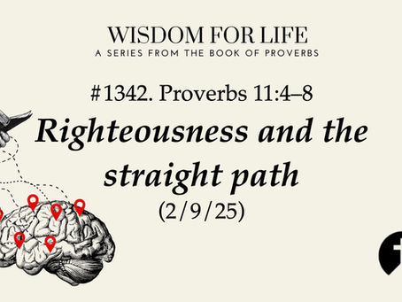 #1342. Proverbs 11:4-8 – Righteousness and the straight path (2/9/25) 