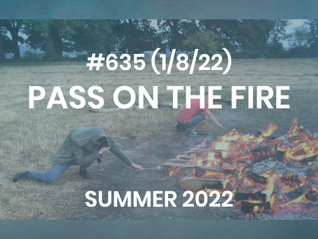 #635 (1/8/22) PASS ON THE FIRE