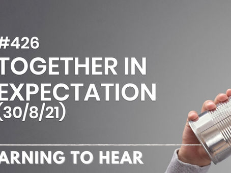 #426 - TOGETHER IN EXPECTATION - (30/8/21)