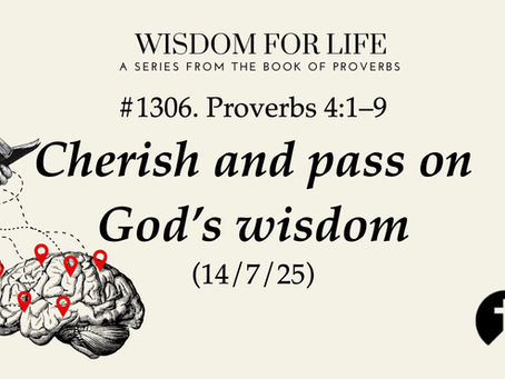 #1306) Proverbs 4:1–9 – Cherish and pass on God’s wisdom (14/7/25)