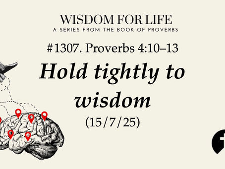 #1307. Proverbs 4:10–13 – Hold tightly to wisdom (15/7/25)