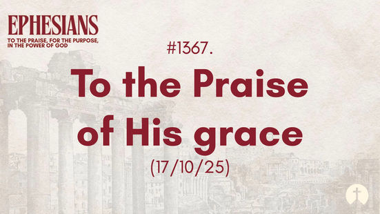 #1367. To the Praise of His grace (17/10/25)