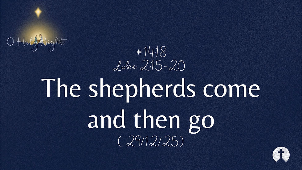 #1418. Luke 2:15-20 - The shepherds come and then go (29/12/25)