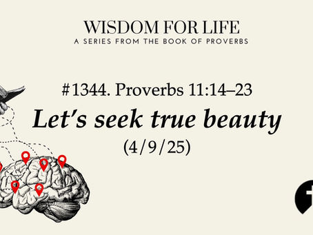 #1344. Proverbs 11:14–23 – Let’s seek true beauty (4/9/25)