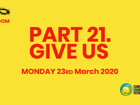 PART 21 – GIVE US (23/3/20)