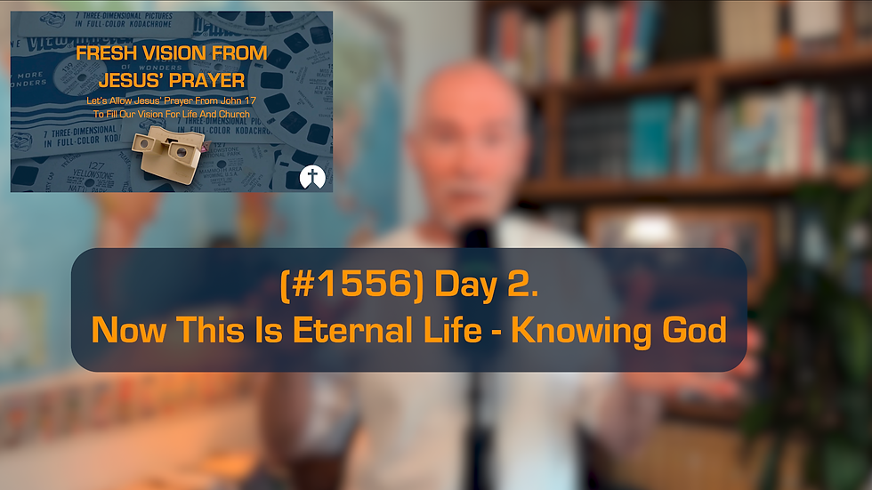 (#1556) Day 2. Now This Is Eternal Life - Knowing God (8/926)