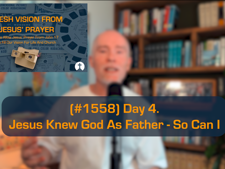 (#1558) Day 4. Jesus Knew God As Father - So Can I (14/9/26)