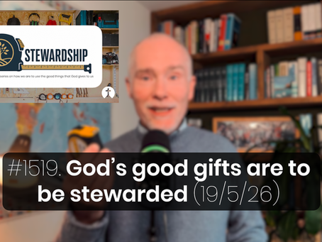 #1519. God’s good gifts are to be stewarded (19/5/26)