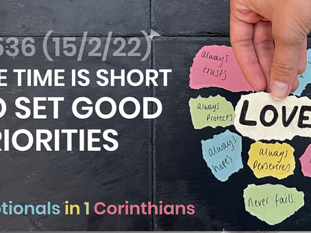 #537 (15/2/22) THE TIME IS SHORT…SO SET GOOD PRIORITIES