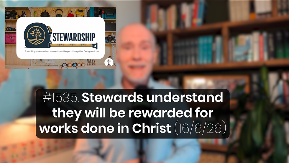 #1535. Stewards understand they will be rewarded for works done in Christ (16/6/26)