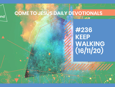 #236 – KEEP WALKING (16/11/20)