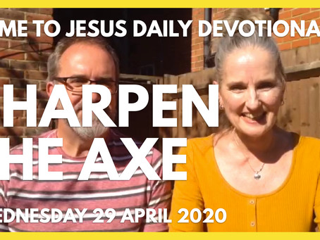 SHARPEN THE AXE (29/4/20)