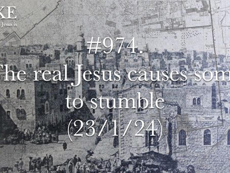 #974. The real Jesus causes some to stumble (23/1/24)