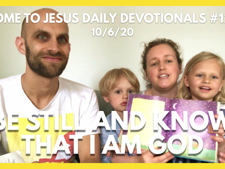 #123 – BE STILL AND KNOW THAT I AM GOD (10/6/20)