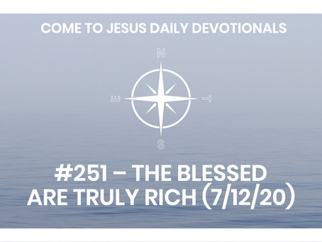 #251 – THE BLESSED ARE TRULY RICH (7/12/20)