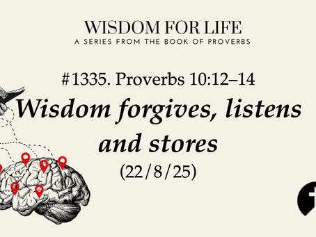 #1335. Proverbs 10:12-14 – Wisdom forgives, listens, and stores (22/8/25)