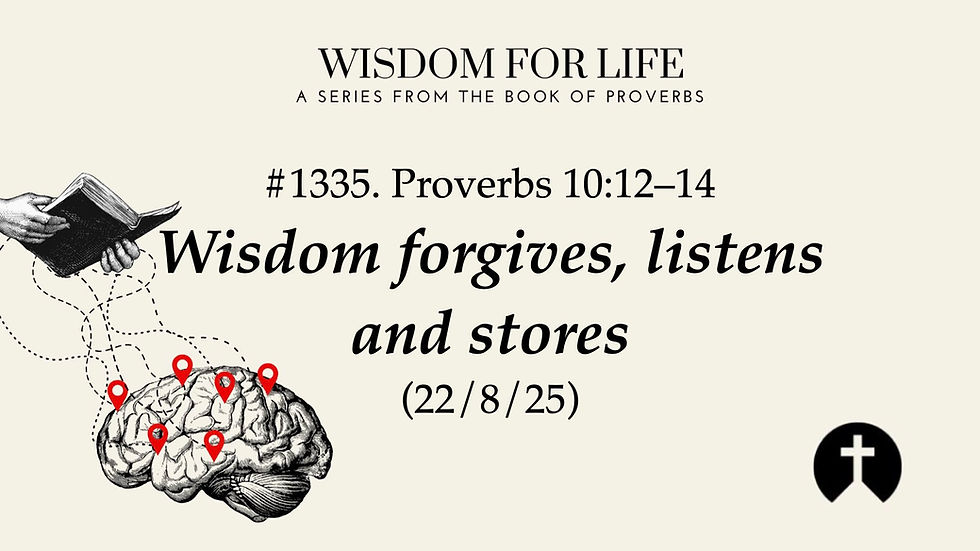 #1335. Proverbs 10:12-14 – Wisdom forgives, listens, and stores (22/8/25)