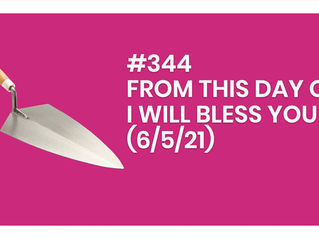 #344 – FROM THIS DAY ON I WILL BLESS YOU (6/5/21)