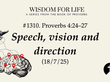 #1310. Proverbs 4:24–27 – Speech, vision and direction (18/7/25)