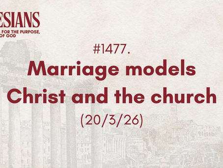 #1477. Marriage models Christ and the church (20/3/26)