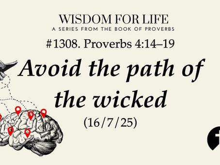 #1308. Proverbs 4:14–19 – Avoid the path of the wicked (16/7/25)