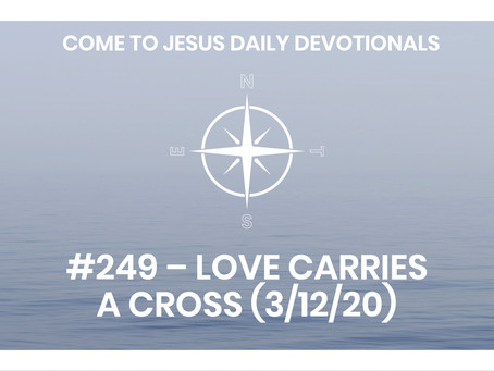 #249 – LOVE CARRIES A CROSS (3/12/20)