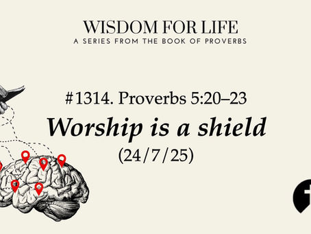 #1314. Proverbs 5:20–23 – Worship is a shield (24/7/25)