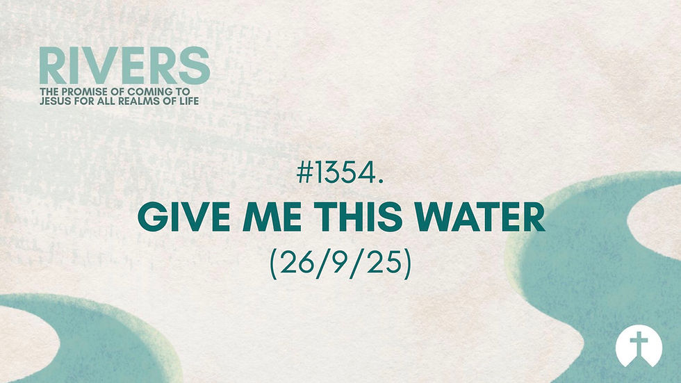 #1354. GIVE ME THIS WATER (26/9/25)