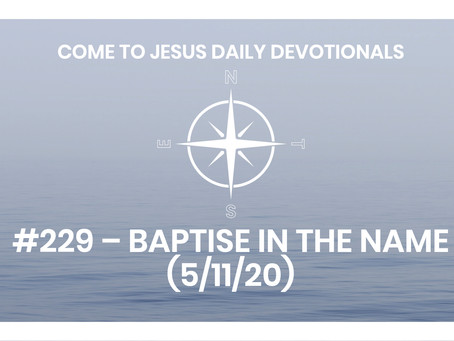 #229 – BAPTISE IN THE NAME (5/11/20)