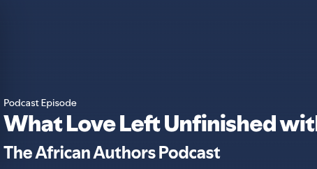 Day 4: The African Author Podcast – What Love Left Unfinished with Esther Okuru