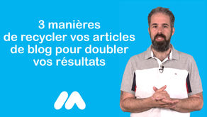 Recycler vos articles de blog pour doubler vos résultats
