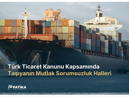 Türk Ticaret Kanunu Kapsamında Taşıyanın Mutlak Sorumsuzluk Halleri