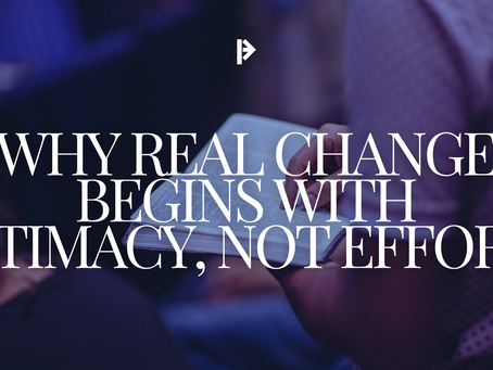 Why Real Change Begins with Intimacy, Not Effort