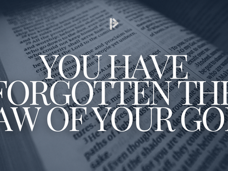 You Have Forgotten the Law of Your God