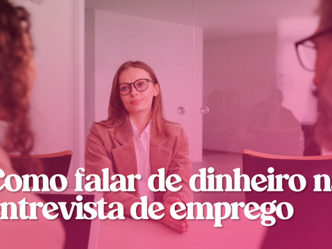 5 dicas para falar de dinheiro na entrevista de emprego